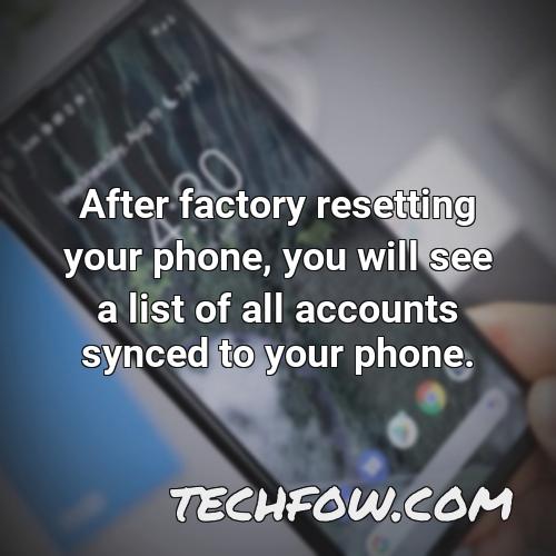after factory resetting your phone you will see a list of all accounts synced to your phone