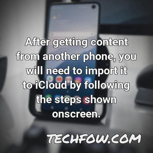after getting content from another phone you will need to import it to icloud by following the steps shown onscreen