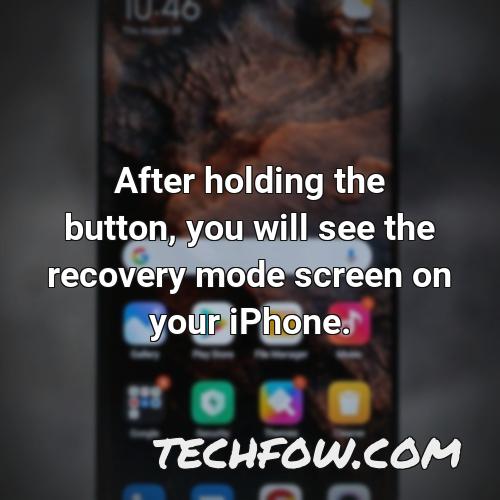 after holding the button you will see the recovery mode screen on your iphone