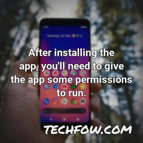 after installing the app you ll need to give the app some permissions to run