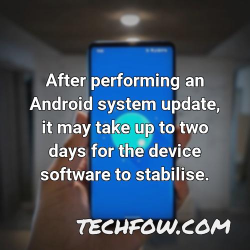 after performing an android system update it may take up to two days for the device software to stabilise 1