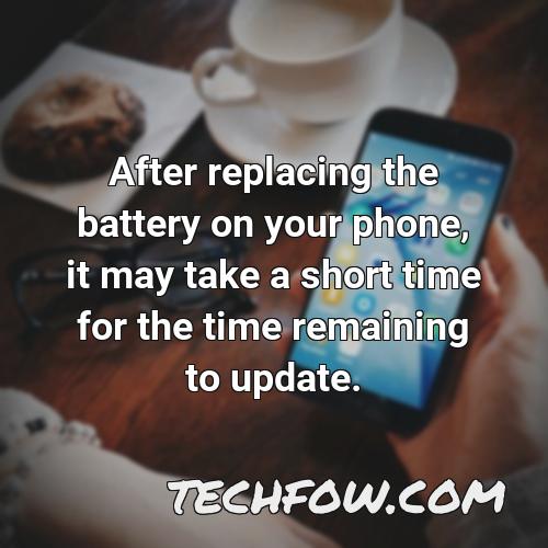 after replacing the battery on your phone it may take a short time for the time remaining to update