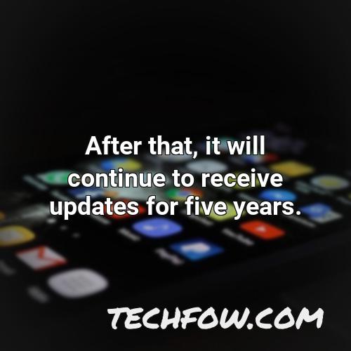 after that it will continue to receive updates for five years
