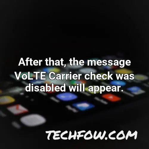 after that the message volte carrier check was disabled will appear