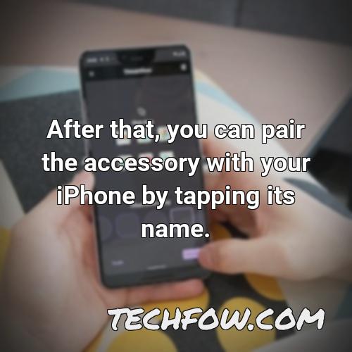after that you can pair the accessory with your iphone by tapping its name