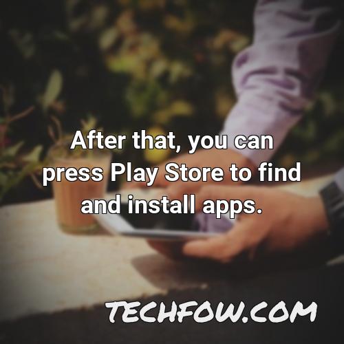 after that you can press play store to find and install apps