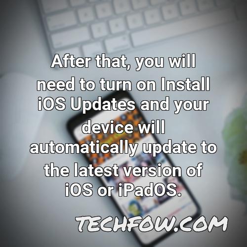 after that you will need to turn on install ios updates and your device will automatically update to the latest version of ios or ipados