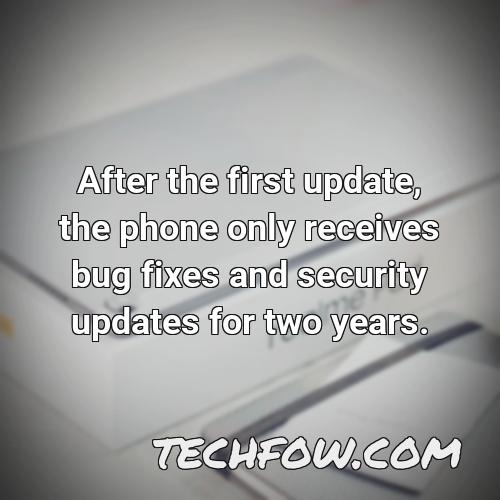 after the first update the phone only receives bug fixes and security updates for two years