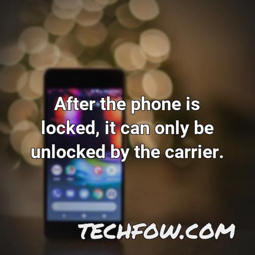 after the phone is locked it can only be unlocked by the carrier