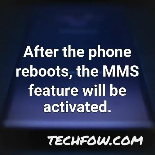 after the phone reboots the mms feature will be activated