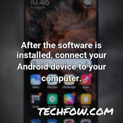 after the software is installed connect your android device to your computer