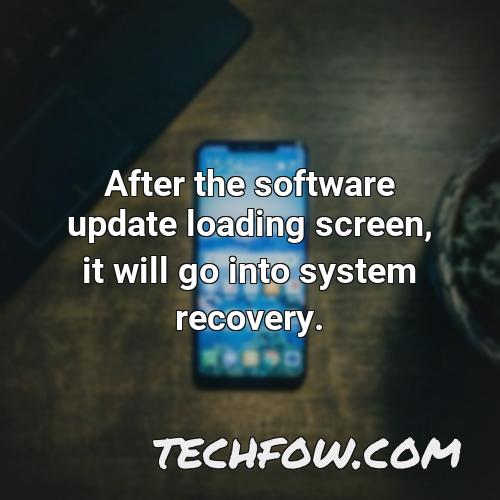 after the software update loading screen it will go into system recovery