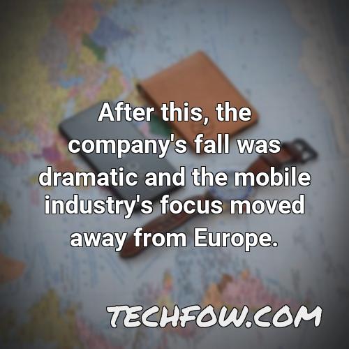 after this the company s fall was dramatic and the mobile industry s focus moved away from europe