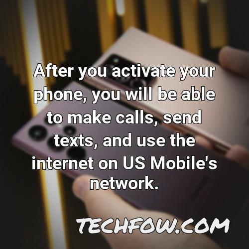 after you activate your phone you will be able to make calls send texts and use the internet on us mobile s network