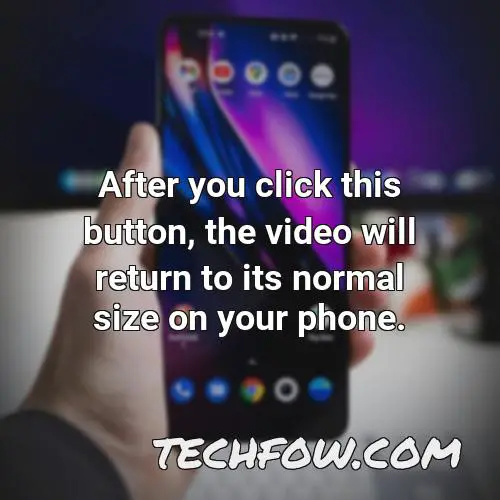 after you click this button the video will return to its normal size on your phone