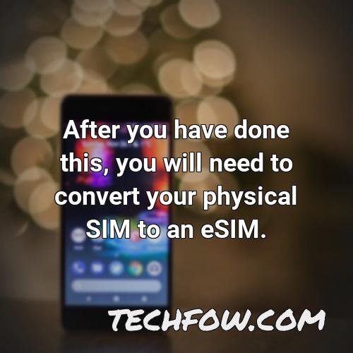 after you have done this you will need to convert your physical sim to an esim