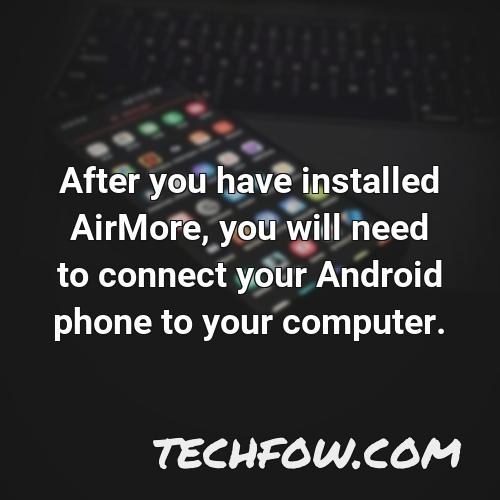 after you have installed airmore you will need to connect your android phone to your computer