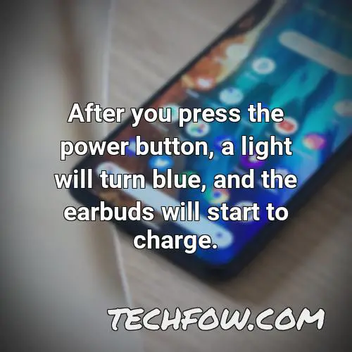 after you press the power button a light will turn blue and the earbuds will start to charge