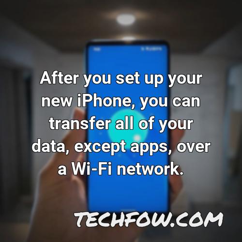 after you set up your new iphone you can transfer all of your data except apps over a wi fi network
