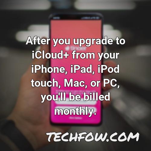 after you upgrade to icloud from your iphone ipad ipod touch mac or pc you ll be billed monthly