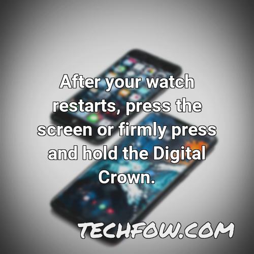 after your watch restarts press the screen or firmly press and hold the digital crown