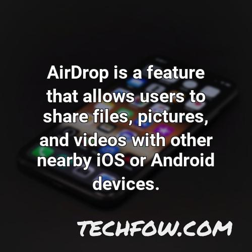 airdrop is a feature that allows users to share files pictures and videos with other nearby ios or android devices