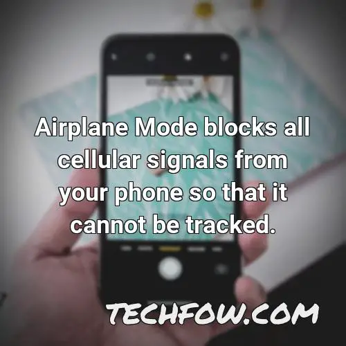 airplane mode blocks all cellular signals from your phone so that it cannot be tracked