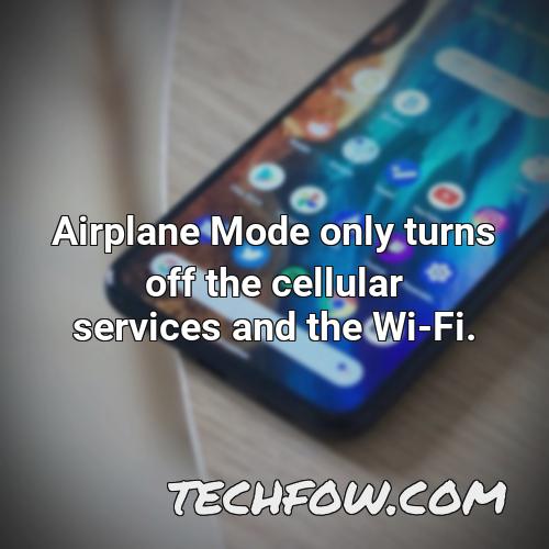 airplane mode only turns off the cellular services and the wi fi