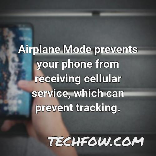 airplane mode prevents your phone from receiving cellular service which can prevent tracking