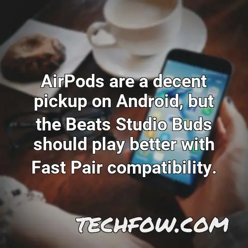 airpods are a decent pickup on android but the beats studio buds should play better with fast pair compatibility