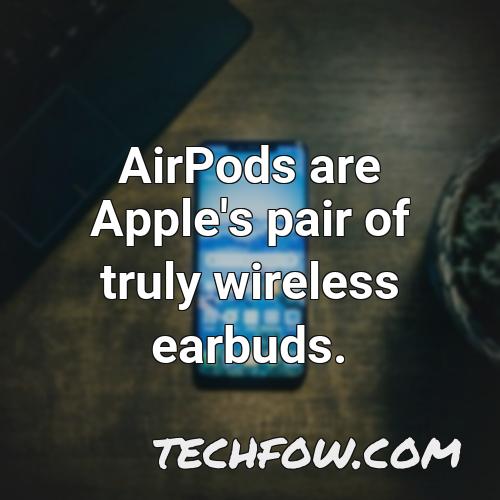 airpods are apple s pair of truly wireless earbuds