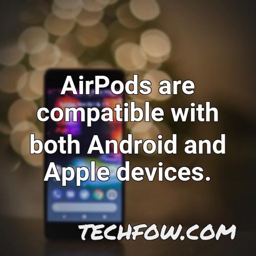 airpods are compatible with both android and apple devices
