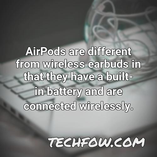 airpods are different from wireless earbuds in that they have a built in battery and are connected wirelessly