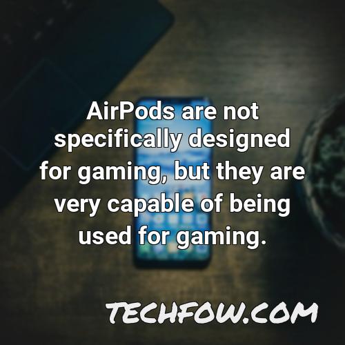 airpods are not specifically designed for gaming but they are very capable of being used for gaming