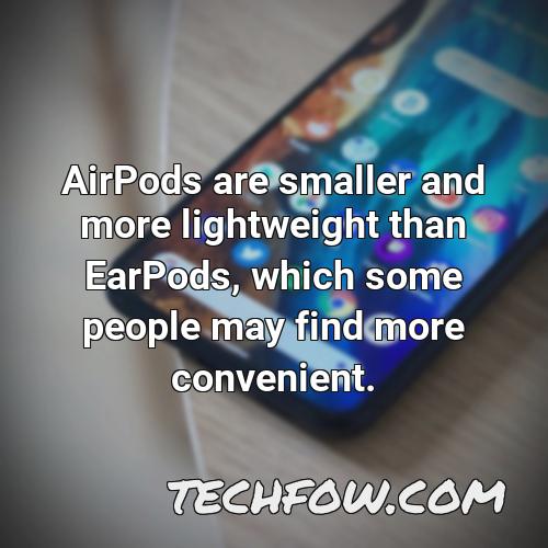 airpods are smaller and more lightweight than earpods which some people may find more convenient