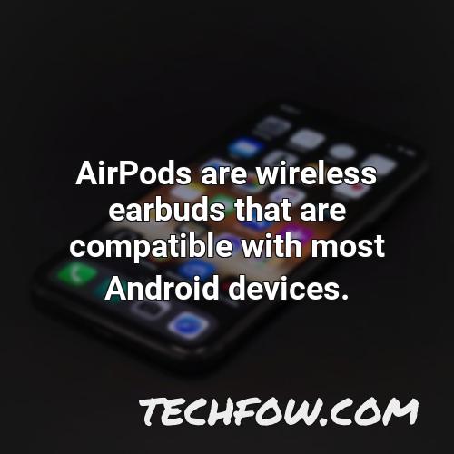 airpods are wireless earbuds that are compatible with most android devices