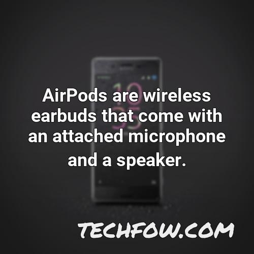 airpods are wireless earbuds that come with an attached microphone and a speaker