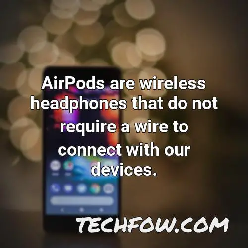 airpods are wireless headphones that do not require a wire to connect with our devices