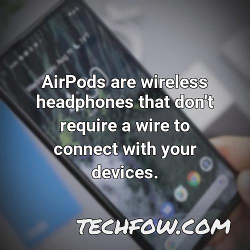 airpods are wireless headphones that don t require a wire to connect with your devices