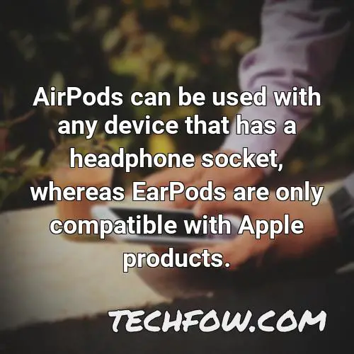 airpods can be used with any device that has a headphone socket whereas earpods are only compatible with apple products