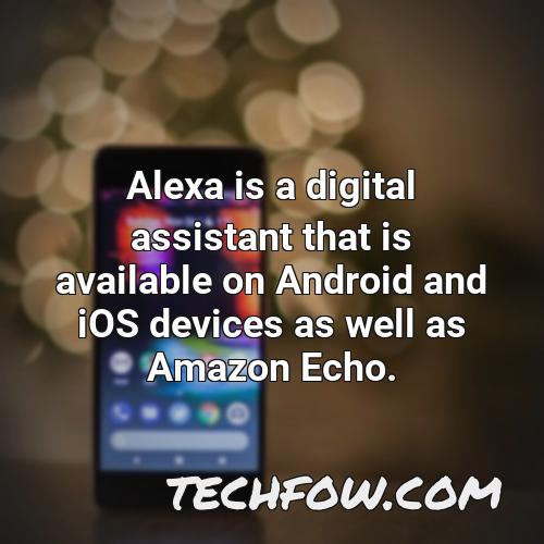 alexa is a digital assistant that is available on android and ios devices as well as amazon echo