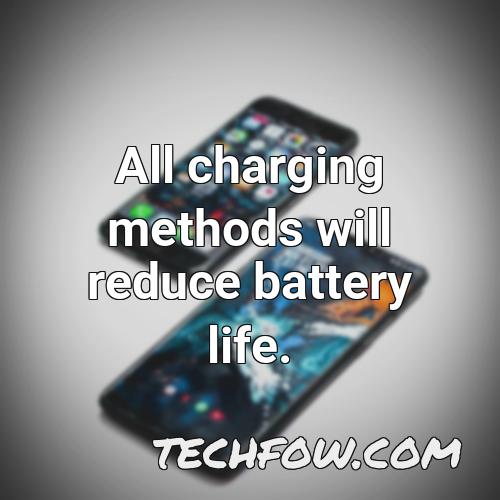 all charging methods will reduce battery life