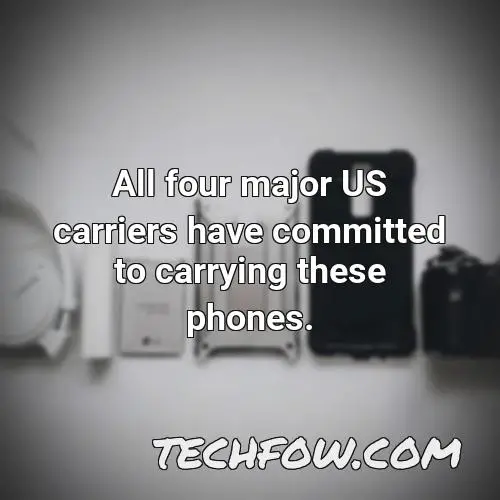 all four major us carriers have committed to carrying these phones