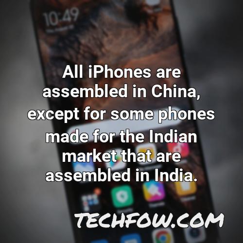 all iphones are assembled in china except for some phones made for the indian market that are assembled in india
