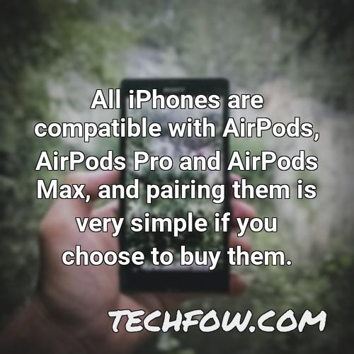 all iphones are compatible with airpods airpods pro and airpods max and pairing them is very simple if you choose to buy them