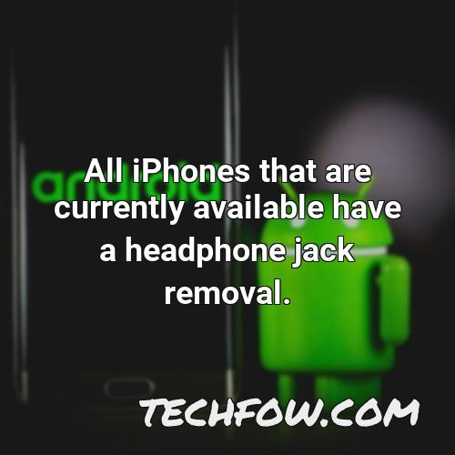 all iphones that are currently available have a headphone jack removal
