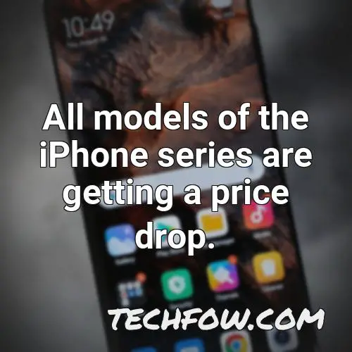 all models of the iphone series are getting a price drop
