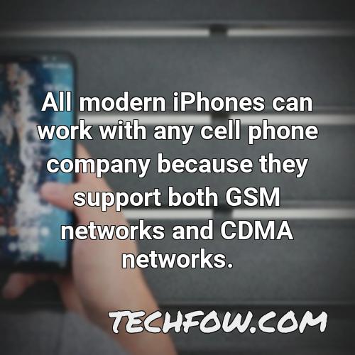 all modern iphones can work with any cell phone company because they support both gsm networks and cdma networks