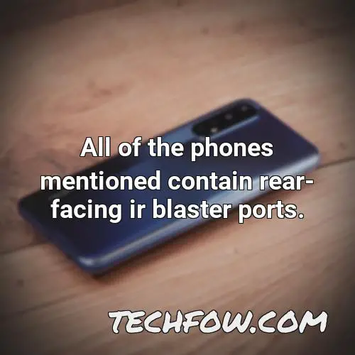 all of the phones mentioned contain rear facing ir blaster ports