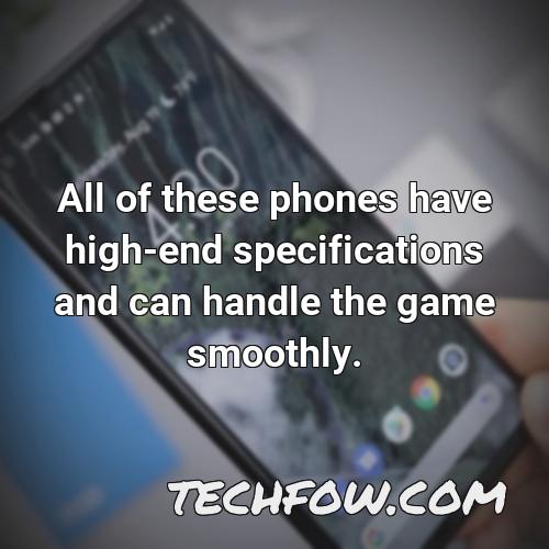 all of these phones have high end specifications and can handle the game smoothly